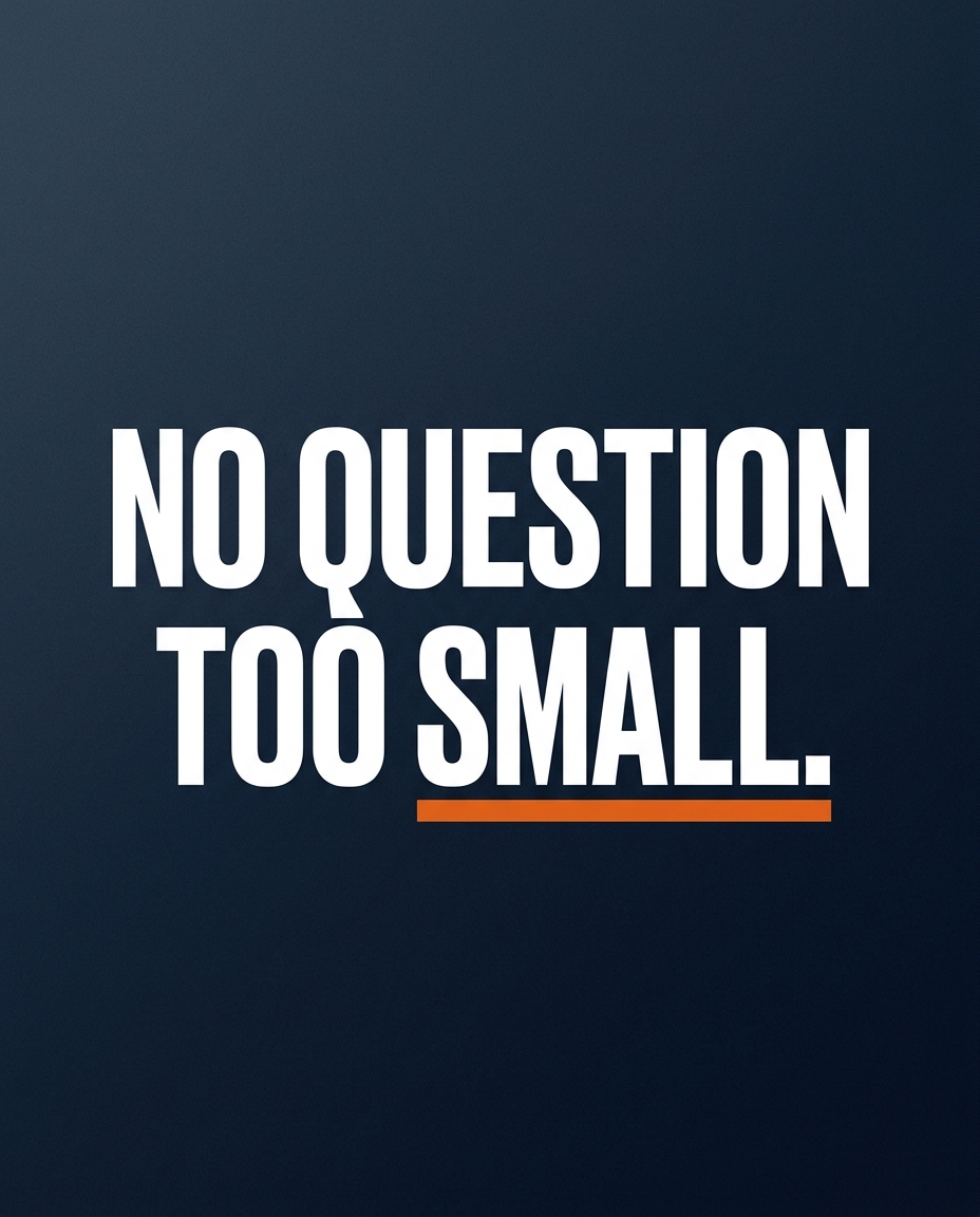 No question too small.